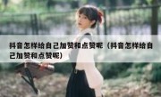 抖音怎样给自己加赞和点赞呢（抖音怎样给自己加赞和点赞呢）