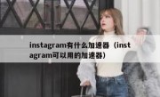 instagram有什么加速器（instagram可以用的加速器）