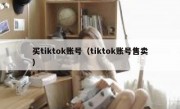 买tiktok账号（tiktok账号售卖）