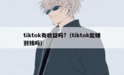 tiktok有收益吗?（tiktok能赚到钱吗）