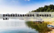 雷神加速器怎么加速外服游戏（雷神加速器怎么弄）
