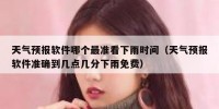 天气预报软件哪个最准看下雨时间（天气预报软件准确到几点几分下雨免费）