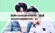 欧洲vodafonewifiAPP（欧洲VODAFONEWIFI18√k）