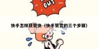 快手怎样获赞快（快手赞赏的三个步骤）