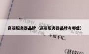 高端服务器品牌（高端服务器品牌有哪些）