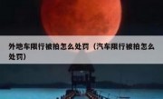 外地车限行被拍怎么处罚（汽车限行被拍怎么处罚）