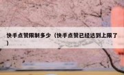 快手点赞限制多少（快手点赞已经达到上限了）