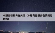 本服务器服务在美国（本服务器服务在美国能用吗）