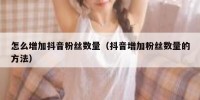 怎么增加抖音粉丝数量（抖音增加粉丝数量的方法）