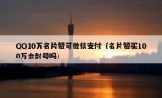 QQ10万名片赞可微信支付（名片赞买100万会封号吗）