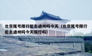北京尾号限行能去通州吗今天（北京尾号限行能去通州吗今天限行吗）