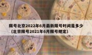 限号北京2022年6月最新限号时间是多少（北京限号2021年6月限号规定）