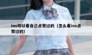 ins可以看自己点赞过的（怎么看ins点赞过的）