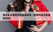 有抖音点赞软件吗是真的吗（有赞抖音点赞是真的吗）