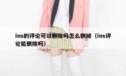 ins的评论可以删除吗怎么删掉（ins评论能删除吗）
