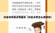抖音如何涨点赞最快（抖音点赞怎么涨得快）