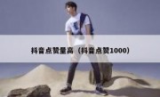 抖音点赞量高（抖音点赞1000）