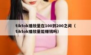 tiktok播放量在100到200之间（tiktok播放量能赚钱吗）