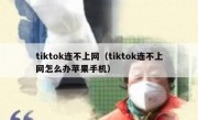 tiktok连不上网（tiktok连不上网怎么办苹果手机）