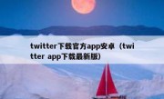 twitter下载官方app安卓（twitter app下载最新版）