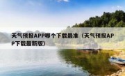 天气预报APP哪个下载最准（天气预报APP下载最新版）