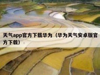 天气app官方下载华为（华为天气安卓版官方下载）