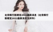 北京限行新规定2022最新消息（北京限行新规定2022最新消息五环外）