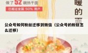公众号如何粉丝迁移到微信（公众号的粉丝怎么迁移）
