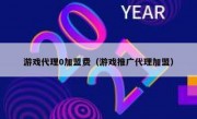 游戏代理0加盟费（游戏推广代理加盟）