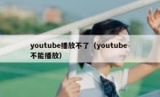 youtube播放不了（youtube 不能播放）