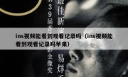ins视频能看到观看记录吗（ins视频能看到观看记录吗苹果）