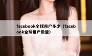 facebook全球用户多少（facebook全球用户数量）