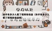 快手有多少人看了视频有收益（快手有多少人看了视频有收益呢）