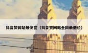 抖音赞网站最便宜（抖音赞网站全网最低价）