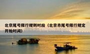 北京尾号限行规则时段（北京市尾号限行规定开始时间）