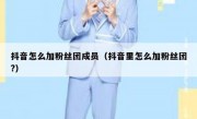 抖音怎么加粉丝团成员（抖音里怎么加粉丝团?）