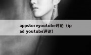 appstoreyoutube评论（ipad youtube评论）