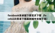 facebook安卓版下载官方下载（facebook安卓下载最新版中文版下载）