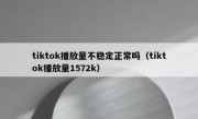 tiktok播放量不稳定正常吗（tiktok播放量1572k）