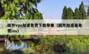 国外vps加速免费下载苹果（国外加速器免费ios）