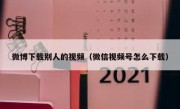 微博下载别人的视频（微信视频号怎么下载）