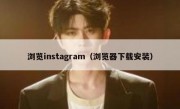 浏览instagram（浏览器下载安装）