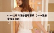 ccaa认证与注册管理系统（ccaa注册审核员官网）