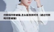 付款码付款被骗,怎么能找到对方（通过付款码付款被骗）