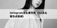 instagram怎么看热搜（ins怎么看热点新闻）