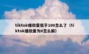 tiktok播放量低于100怎么了（tiktok播放量为0怎么解）