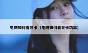 电脑如何看显卡（电脑如何看显卡功率）