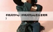 手机闪付Pay（手机闪付pay怎么坐地铁）