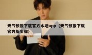 天气预报下载官方本地app（天气预报下载官方版步骤）