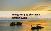 Instagram苹果（instagram苹果怎么注册）